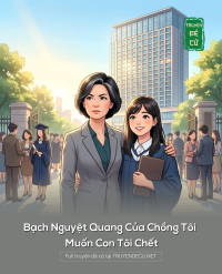Bạch Nguyệt Quang Của Chồng Tôi Muốn Con Tôi Chếc
