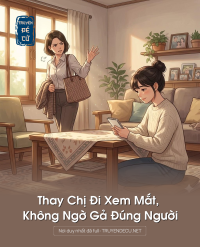 Thay Chị Đi Xem Mắt, Không Ngờ Gả Đúng Người