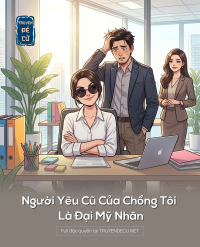 Người Yêu Cũ Của Chồng Tôi Là Đại Mỹ Nhân