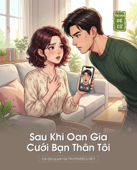Sau Khi Oan Gia Cưới Bạn Thân Tôi