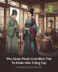 Phu Quân Muốn Cưới Bình Thê, Ta Khiến Hắn Trắng Tay