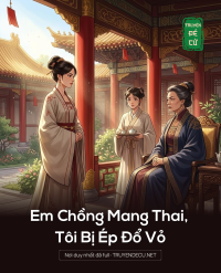 Em Chồng Mang Thai, Tôi Bị Ép Đổ Vỏ