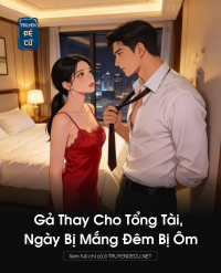 Gả Thay Cho Tổng Tài, Ngày Bị Mắng Đêm Bị Ôm