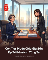 Con Trai Muốn Chia Gia Sản, Ép Tôi Nhường Công Ty