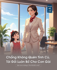 Chồng Không Quên Tình Cũ, Tôi Đổi Luôn Bố Cho Con Gái