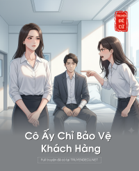 Cô Ấy Chỉ Bảo Vệ Khách Hàng