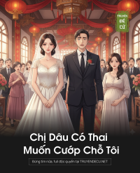 Chị Dâu Có Thai Muốn Cướp Chỗ Tôi