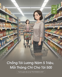 Chồng Tôi Lương Năm 5 Triệu, Mỗi Tháng Chỉ Cho Tôi 500