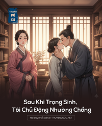 Sau Khi Trọng Sinh, Tôi Chủ Động Nhường Chồng