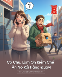 Cô Chu, Làm Ơn Kiềm Chế – Ăn No Rồi Hẵng Quậy!