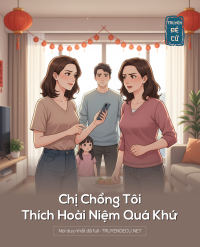 Chị Chồng Tôi Thích Hoài Niệm Quá Khứ