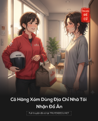 Cô Hàng Xóm Dùng Địa Chỉ Nhà Tôi Nhận Đồ Ăn