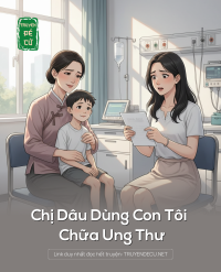 Chị Dâu Dùng Con Tôi Chữa Ung Thư
