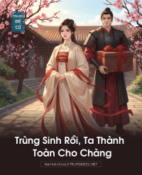 Trùng Sinh Rồi, Ta Thành Toàn Cho Chàng