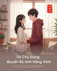 Tôi Chủ Động Quyến Rũ Anh Hàng Xóm