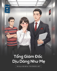 Tổng Giám Đốc Dịu Dàng Như Mẹ