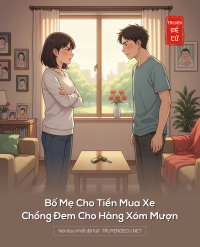 Bố Mẹ Cho Tiền Mua Xe, Chồng Đem Cho Hàng Xóm Mượn