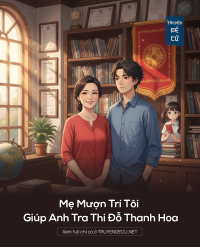 Mẹ Mượn Trí Tôi Giúp Anh Tra Thi Đỗ Thanh Hoa