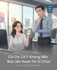 Cả Cty Cố Ý Không Đến Bữa Liên Hoan Tôi Tổ Chức
