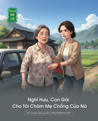 Nghỉ Hưu, Con Gái Cho Tôi Chăm Mẹ Chồng Của Nó