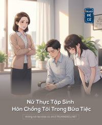 Nữ Thực Tập Sinh Hôn Chồng Tôi Trong Bữa Tiệc