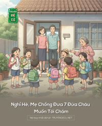 Nghỉ Hè, Mẹ Chồng Đưa 7 Đứa Cháu Muốn Tôi Chăm