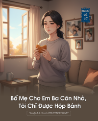 Bố Mẹ Cho Em Ba Căn Nhà, Tôi Chỉ Được Hộp Bánh