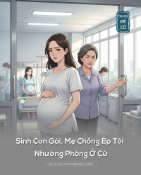 Sinh Con Gái, Mẹ Chồng Ép Tôi Nhường Phòng Ở Cữ