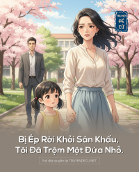 Bị Ép Rời Khỏi Sân Khấu, Tôi Đã Trộm Một Đứa Nhỏ.