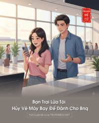 Bạn Trai Lừa Tôi Hủy Vé Máy Bay Để Dành Cho Bnq