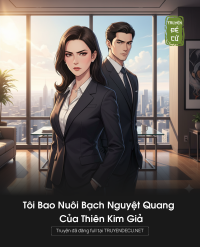 Tôi Bao Nuôi Bạch Nguyệt Quang Của Thiên Kim Giả