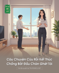 Câu Chuyện Cứu Rỗi Kết Thúc, Chồng Bắt Đầu Chán Ghét Tôi