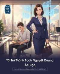 Tôi Trở Thành Bạch Nguyệt Quang Ác Độc