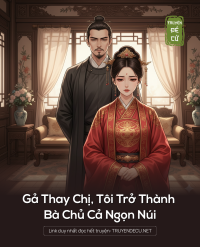 Gả Thay Chị, Tôi Trở Thành Bà Chủ Cả Ngọn Núi