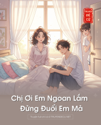 Chị Ơi Em Ngoan Lắm Đừng Đuổi Em Mà
