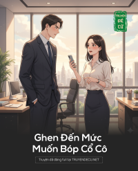 Ghen Đến Mức Muốn Bóp Cổ Cô