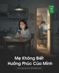 Mẹ Không Biết Hưởng Phúc Của Mình