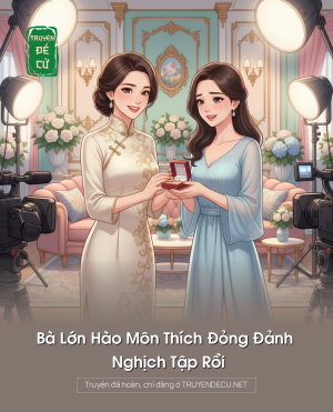 Bà Lớn Hào Môn Thích Đỏng Đảnh Nghịch Tập Rồi