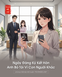 Ngày Đăng Ký Kết Hôn, Anh Bỏ Tôi Vì Con Người Khác