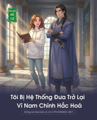 Tôi Bị Hệ Thống Đưa Trở Lại Vì Nam Chính Hắc Hoá