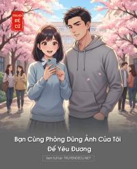 Bạn Cùng Phòng Dùng Ảnh Của Tôi Để Yêu Đương
