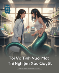Tôi Vô Tình Nuôi Một Thí Nghiệm Xảo Quyệt
