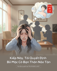 Kiếp Này, Tôi Quyết Định Bỏ Mặc Cô Bạn Thân Não Tàn
