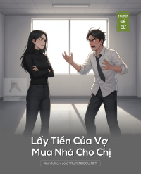 Lấy Tiền Của Vợ Mua Nhà Cho Chị