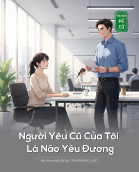 Người Yêu Cũ Của Tôi Là Não Yêu Đương