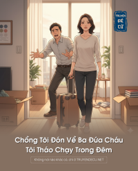 Chồng Tôi Đón Về Ba Đứa Cháu, Tôi Tháo Chạy Trong Đêm