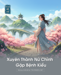 Xuyên Thành Nữ Chính Gặp Bệnh Kiều