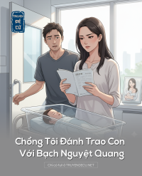 Chồng Tôi Đánh Trao Con Với Bạch Nguyệt Quang