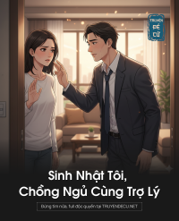 Sinh Nhật Tôi, Chồng Ngủ Cùng Trợ Lý