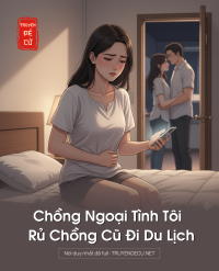 Chồng Ngoại Tình Tôi Rủ Chồng Cũ Đi Du Lịch